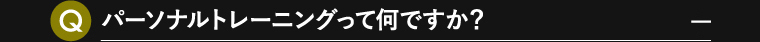 パーソナルトレーニングって何ですか？