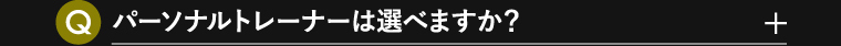 パーソナルトレーナーは選べますか？
